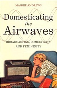 Domesticating the Airwaves: Broadcasting, Domesticity and Femininity (Paperback)