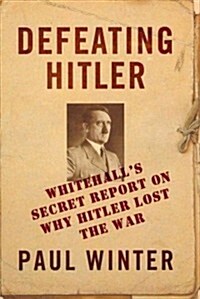 Defeating Hitler: Whitehalls Secret Report on Why Hitler Lost the War (Hardcover)