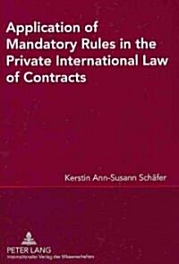 Application of Mandatory Rules in the Private International Law of Contracts: A Critical Analysis of Approaches in Selected Continental and Common Law (Paperback)