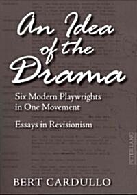 An Idea of the Drama: Six Modern Playwrights in One Movement- Essays in Revisionism (Paperback)