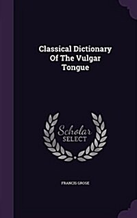 Classical Dictionary of the Vulgar Tongue (Hardcover)