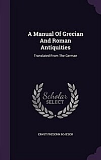 A Manual of Grecian and Roman Antiquities: Translated from the German (Hardcover)