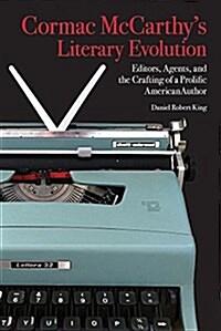 Cormac McCarthys Literary Evolution: Editors, Agents, and the Crafting of a Prolific American Author (Hardcover)