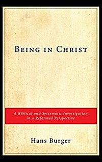 Being in Christ: A Biblical and Systematic Investigation in a Reformed Perspective (Hardcover)