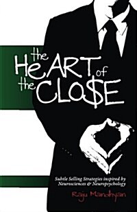 The Heart of the Close: Subtle Selling Strategies Inspired by Neurosciences & Neuropsychology (Paperback)
