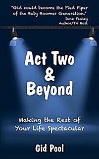 Act Two & Beyond: Making the Rest of Your Life Spectacular (Paperback)