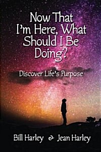 Now That Im Here, What Should I Be Doing?: Discover Lifes Purpose (Paperback)