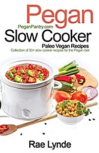 Pegan Slow Cooker Paleo Vegan Recipes: Collection of 30+slow Cooker Recipes for the Pegan Diet (Paperback)