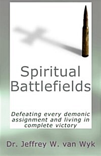 Spiritual Battlefields: Defeating Every Demonic Assignment and Living in Complete Victory (Paperback)