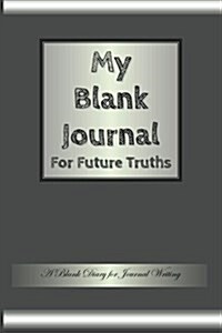 My Blank Journal for Future Truths: A Blank Diary for Journal Writing (Paperback)