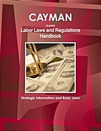 Cayman Islands Labor Laws and Regulations Handbook: Strategic Information and Basic Laws (Paperback)