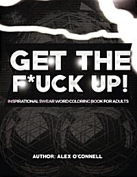 Get the F*ck Up!: Inspirational Swear Word Coloring Book for Adults (Paperback)