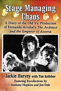 Stage Managing Chaos: A Diary of the Old Vic Production of Fernando Arrabals the Architect and the Emperor of Assyria (Paperback)