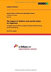 The impact of children and marital status on happiness: A logistic econometric analysis of factors determining social well-being (Paperback)