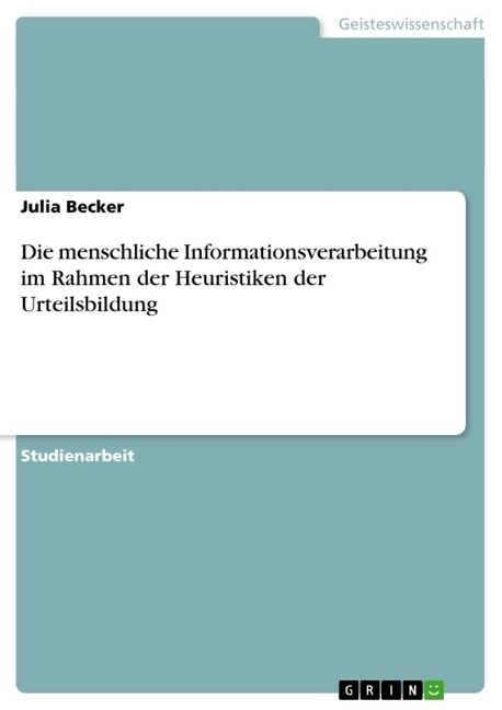 Die Menschliche Informationsverarbeitung Im Rahmen Der Heuristiken Der Urteilsbildung (Paperback)