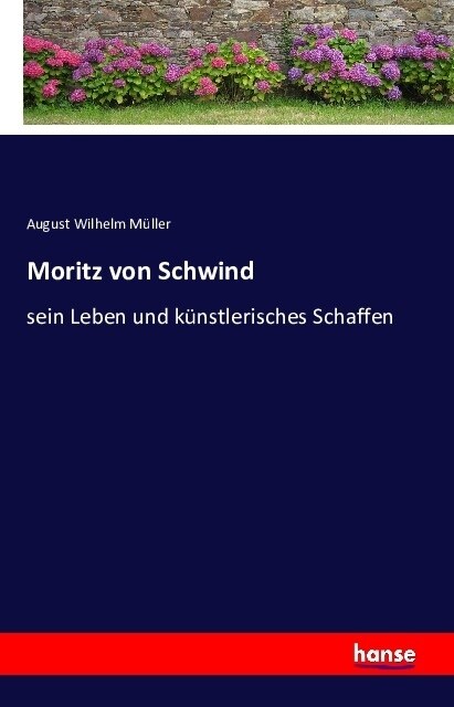 Moritz von Schwind: sein Leben und k?stlerisches Schaffen (Paperback)