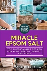 Miracle Epsom Salt: Top 25 Epsom Salt Recipes for Your Health, Beauty, and Home (Paperback)