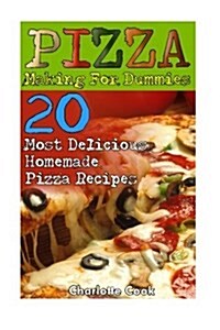 Pizza Making for Dummies: 20 Most Delicious Homemade Pizza Recipes: (Perfect Pizza, American Perfect Pie) (Paperback)