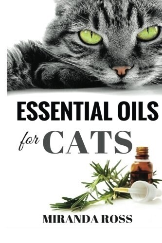 Essential Oils for Cats: Safe & Effective Therapies and Remedies to Keep Your Cat Healthy and Happy (Paperback)