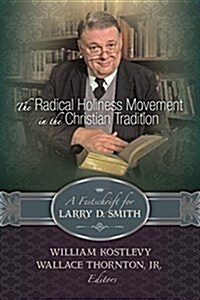 The Radical Holiness Movement in the Christian Tradition, a Festschrift for Larry D. Smith (Paperback)