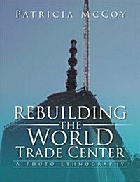 Rebuilding the World Trade Center: A Photo Ethnography (Paperback)