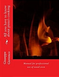 All You Have to Know about Pizzas Cooking: Manual for Professional Use of Wood Oven (Paperback)
