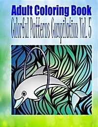 Adult Coloring Book Colorful Patterns Compilation Vol. 5 (Paperback)