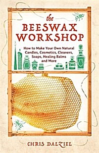 Beeswax Workshop: How to Make Your Own Natural Candles, Cosmetics, Cleaners, Soaps, Healing Balms and More (Paperback)