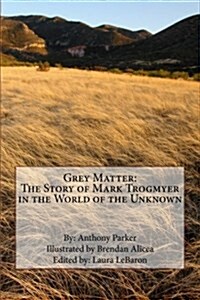 Grey Matter: The Story of Mark Trogmyer in the World of the Unknown (Paperback)