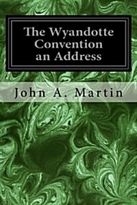 The Wyandotte Convention an Address (Paperback)