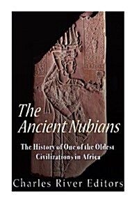 The Ancient Nubians: The History of One of the Oldest Civilizations in Africa (Paperback)