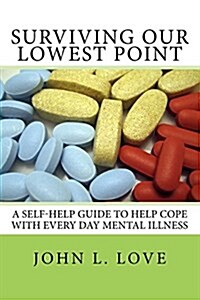 Surviving Our Lowest Point: A Self-Help Guide to Help Cope with Every Day Mental Illness. (Paperback)