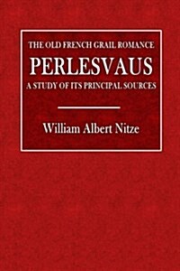 The Old French Grail Romance - Perlesvaus: A Study of Its Principle Sources (Paperback)