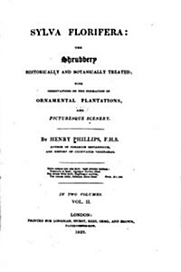 Sylva Florifera, the Shrubbery Historically and Botanically Treated, with Observations on the Formation of Ornamental Plantations, and Picturesque Sce (Paperback)