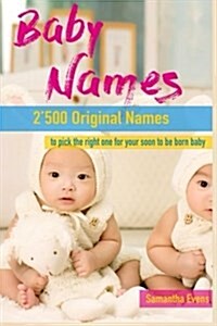 Baby Names: 2500 Original Names to Pick the Right One for Your Soon to Be Born Baby (Paperback)
