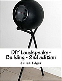 DIY Loudspeaker Building - 2nd Edition: Packed with Ideas on How to Build Your Own Speakers for Home, Hi-Fi or Home Theatre Use (Paperback)