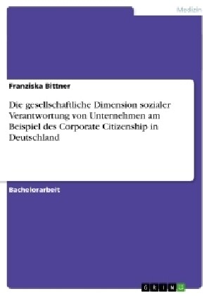 Die Gesellschaftliche Dimension Sozialer Verantwortung Von Unternehmen Am Beispiel Des Corporate Citizenship in Deutschland (Paperback)