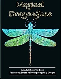 Adult Coloring Books: Magical Dragonflies: Coloring Books for Adults Featuring Stress Relieving Dragonfly Designs (Paperback)