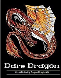 Adult Coloring Books: Dare Dragons: Over 25 Stress Relieving Dragon Designs Volume 1 (Paperback)