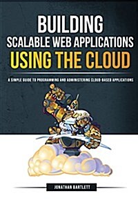 Building Scalable Web Applications Using the Cloud: A Simple Guide to Programming and Administering Cloud-Based Applications (Paperback)