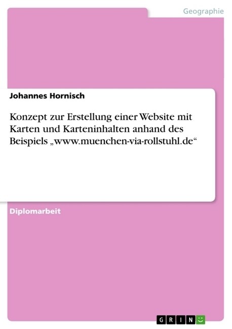 Konzept zur Erstellung einer Website mit Karten und Karteninhalten anhand des Beispiels www.muenchen-via-rollstuhl.de (Paperback)