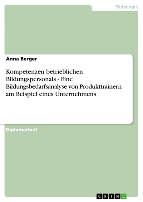 Kompetenzen Betrieblichen Bildungspersonals - Eine Bildungsbedarfsanalyse Von Produkttrainern Am Beispiel Eines Unternehmens (Paperback)