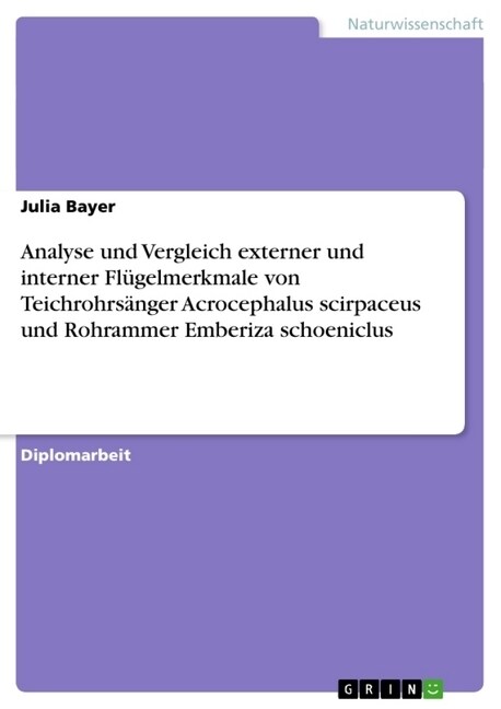 Analyse und Vergleich externer und interner Fl?elmerkmale von Teichrohrs?ger Acrocephalus scirpaceus und Rohrammer Emberiza schoeniclus (Paperback)