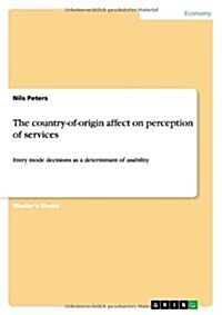 The country-of-origin affect on perception of services: Entry mode decisions as a determinant of usability (Paperback)