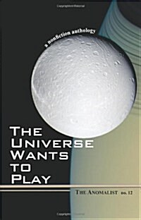 The Universe Wants to Play: The Anomalist 12: A Nonfiction Anthology (Paperback)