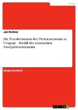 Die Transformation Des Parteiensystems in Uruguay - Zerfall Des Klassischen Zweiparteiensystems (Paperback)