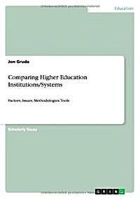 Comparing Higher Education Institutions/Systems: Factors, Issues, Methodologies, Tools (Paperback)