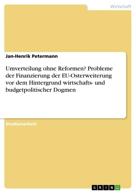 Umverteilung Ohne Reformen? Probleme Der Finanzierung Der Eu-Osterweiterung VOR Dem Hintergrund Wirtschafts- Und Budgetpolitischer Dogmen (Paperback)