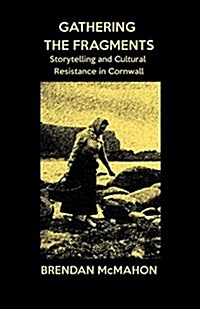 Gathering the Fragments: Storytelling and Cultural Resistance in Cornwall (Paperback)