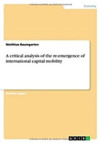 A Critical Analysis of the Re-Emergence of International Capital Mobility (Paperback)